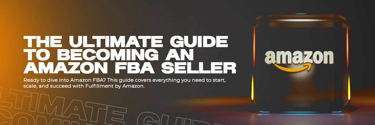 The Ultimate Guide to Becoming an Amazon FBA Seller