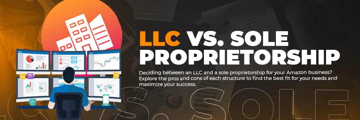 Choosing the Right Business Structure for Amazon Sellers LLC vs Sole Proprietorship